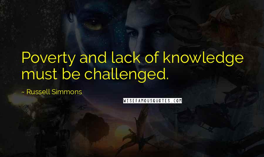 Russell Simmons Quotes: Poverty and lack of knowledge must be challenged.