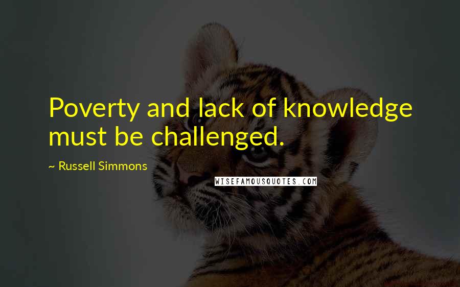 Russell Simmons Quotes: Poverty and lack of knowledge must be challenged.