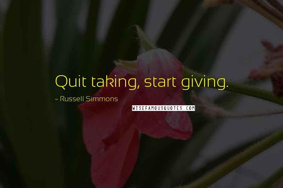 Russell Simmons Quotes: Quit taking, start giving.