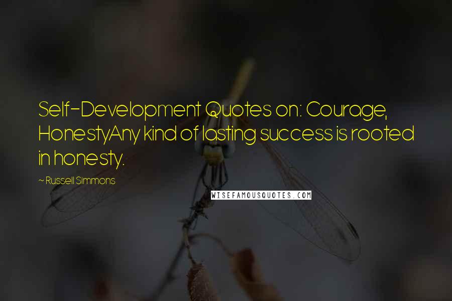 Russell Simmons Quotes: Self-Development Quotes on: Courage, HonestyAny kind of lasting success is rooted in honesty.