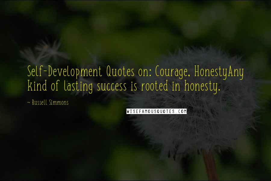 Russell Simmons Quotes: Self-Development Quotes on: Courage, HonestyAny kind of lasting success is rooted in honesty.