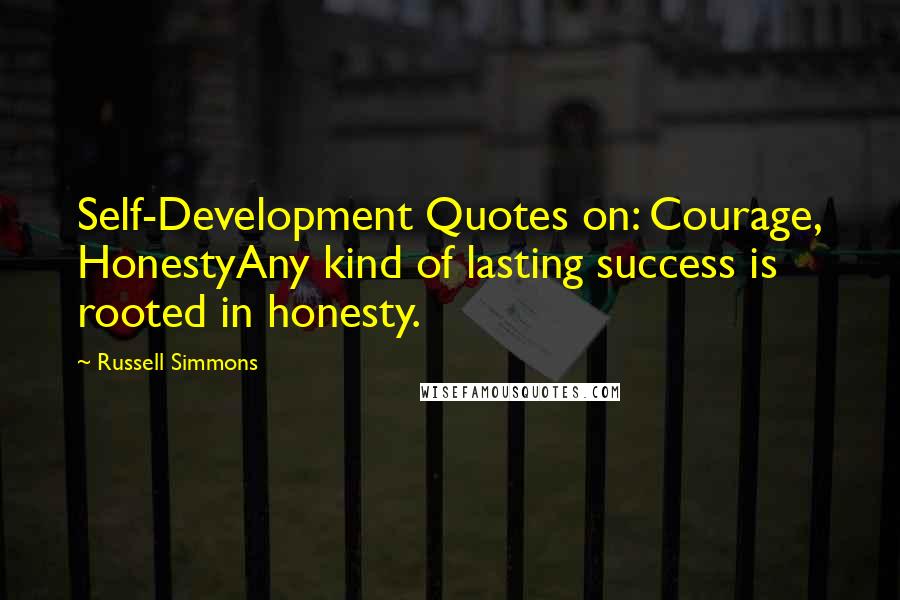 Russell Simmons Quotes: Self-Development Quotes on: Courage, HonestyAny kind of lasting success is rooted in honesty.