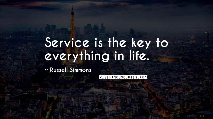 Russell Simmons Quotes: Service is the key to everything in life.