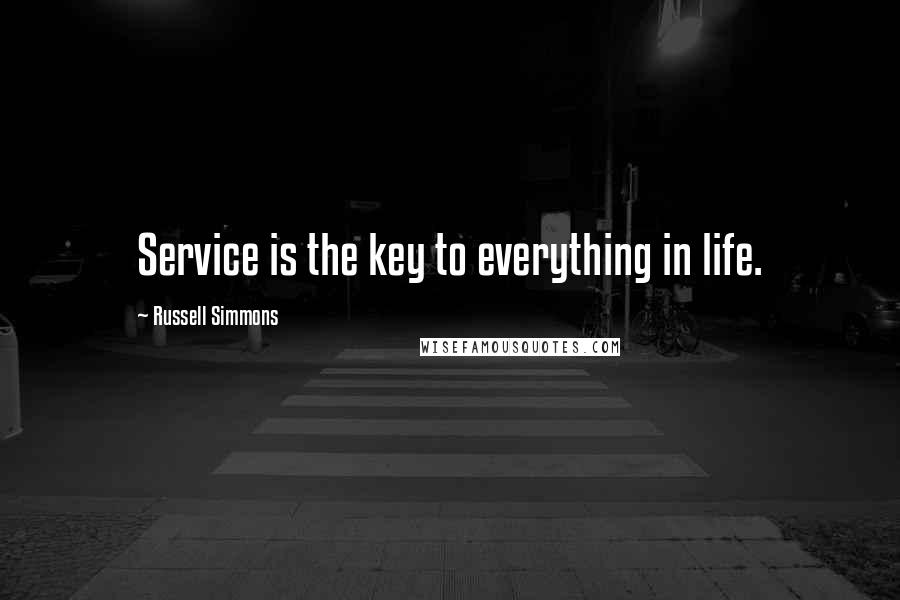 Russell Simmons Quotes: Service is the key to everything in life.