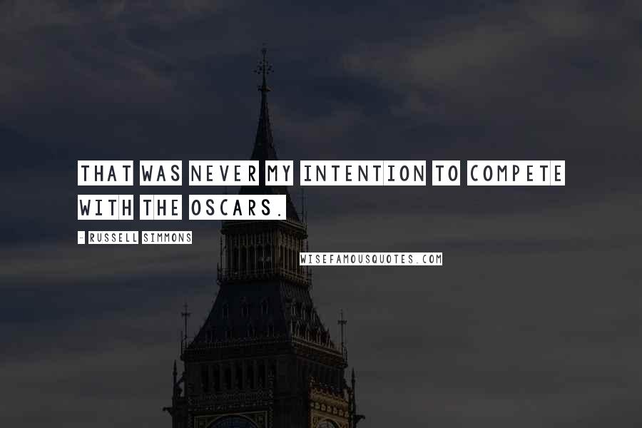 Russell Simmons Quotes: That was never my intention to compete with the Oscars.