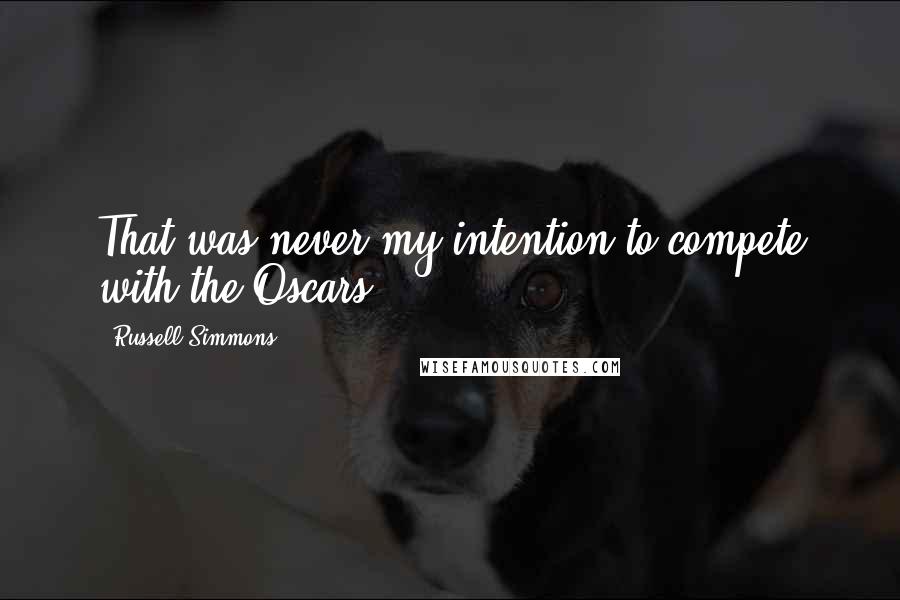 Russell Simmons Quotes: That was never my intention to compete with the Oscars.