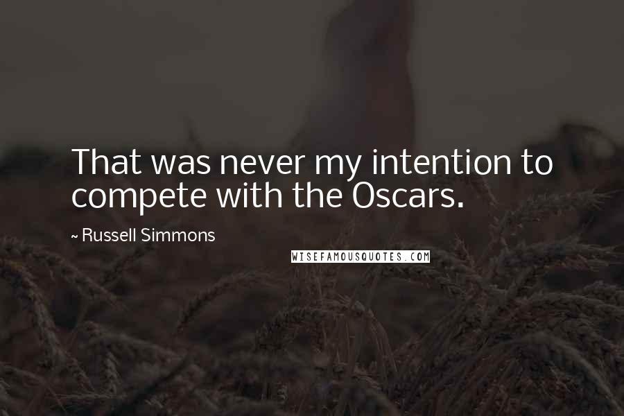 Russell Simmons Quotes: That was never my intention to compete with the Oscars.