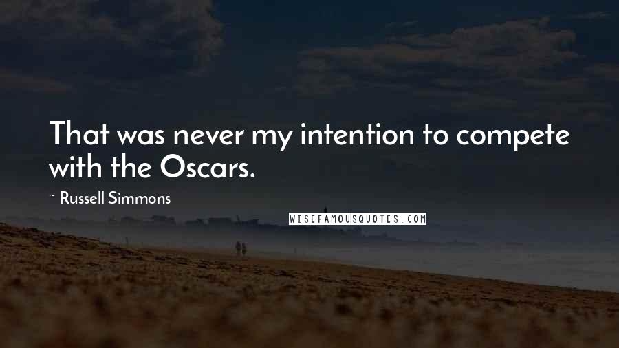 Russell Simmons Quotes: That was never my intention to compete with the Oscars.