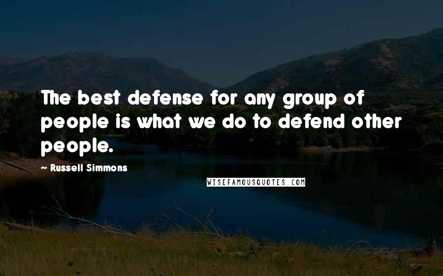 Russell Simmons Quotes: The best defense for any group of people is what we do to defend other people.