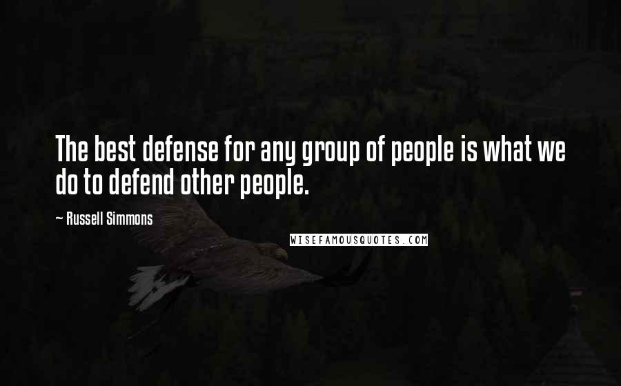 Russell Simmons Quotes: The best defense for any group of people is what we do to defend other people.