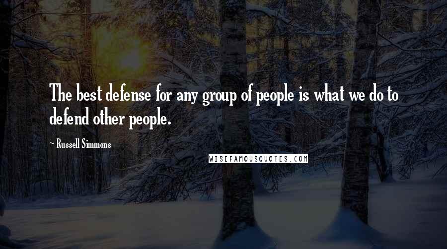 Russell Simmons Quotes: The best defense for any group of people is what we do to defend other people.