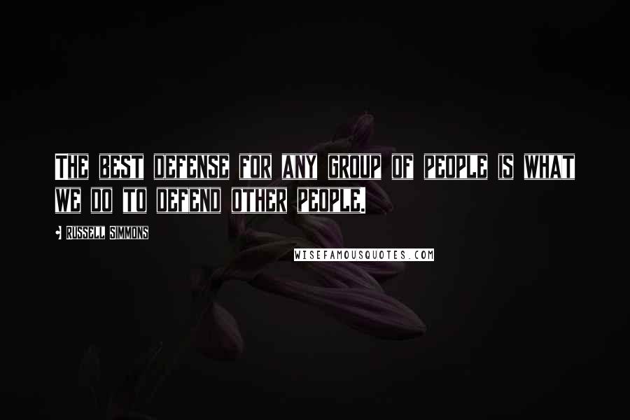 Russell Simmons Quotes: The best defense for any group of people is what we do to defend other people.