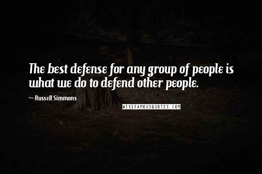 Russell Simmons Quotes: The best defense for any group of people is what we do to defend other people.