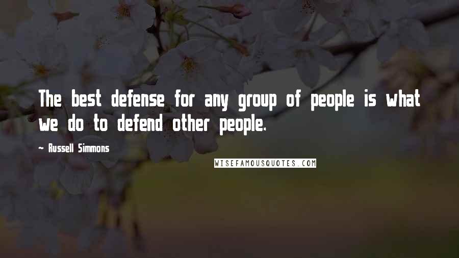 Russell Simmons Quotes: The best defense for any group of people is what we do to defend other people.