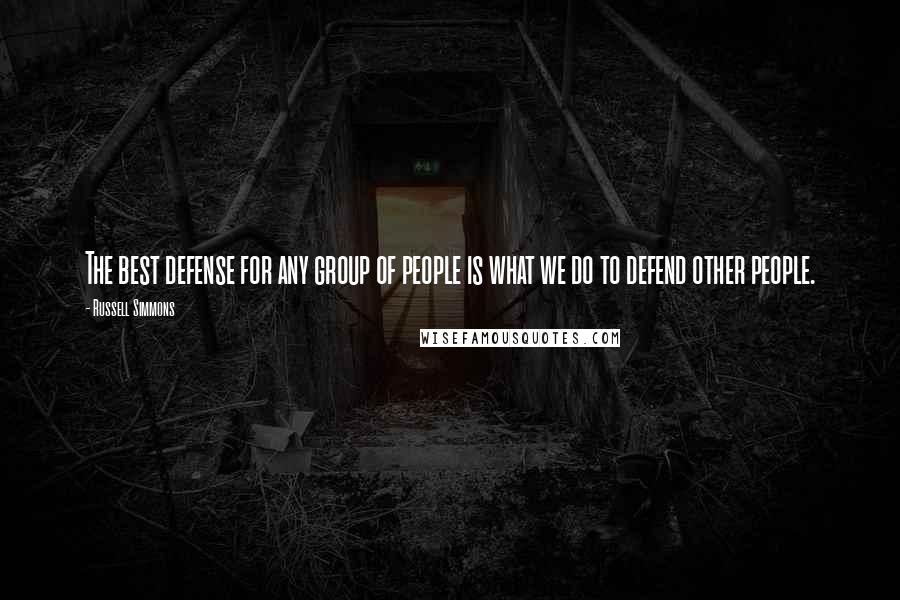 Russell Simmons Quotes: The best defense for any group of people is what we do to defend other people.