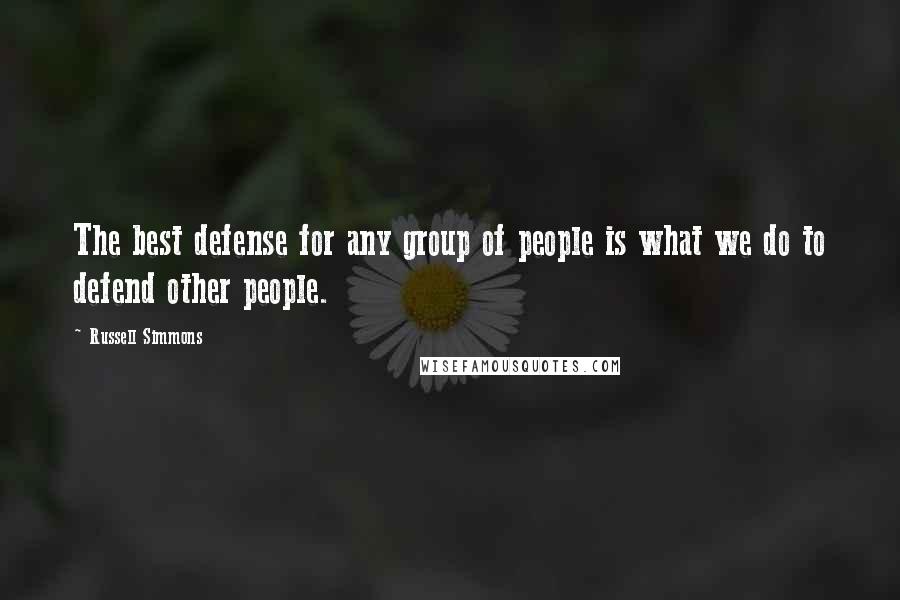 Russell Simmons Quotes: The best defense for any group of people is what we do to defend other people.