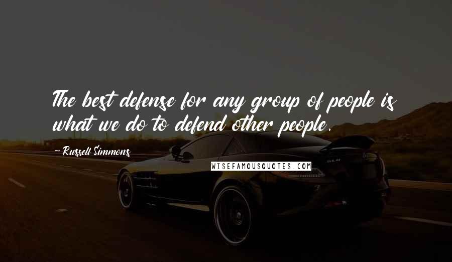 Russell Simmons Quotes: The best defense for any group of people is what we do to defend other people.