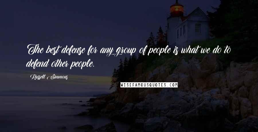 Russell Simmons Quotes: The best defense for any group of people is what we do to defend other people.