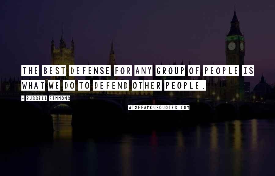 Russell Simmons Quotes: The best defense for any group of people is what we do to defend other people.