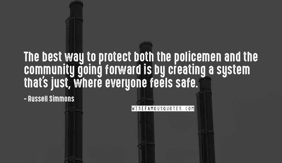 Russell Simmons Quotes: The best way to protect both the policemen and the community going forward is by creating a system that's just, where everyone feels safe.