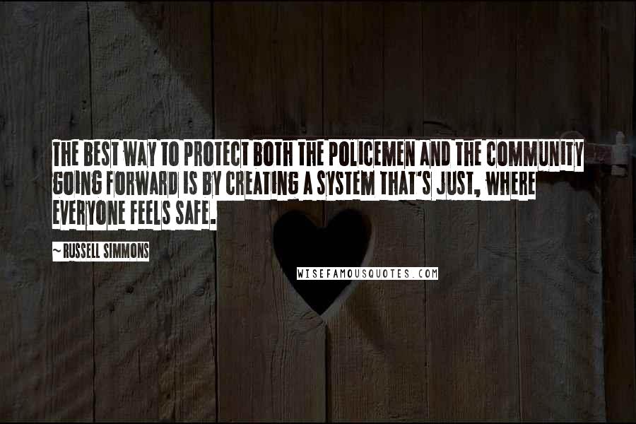 Russell Simmons Quotes: The best way to protect both the policemen and the community going forward is by creating a system that's just, where everyone feels safe.