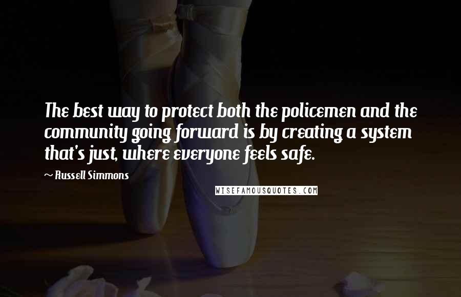 Russell Simmons Quotes: The best way to protect both the policemen and the community going forward is by creating a system that's just, where everyone feels safe.