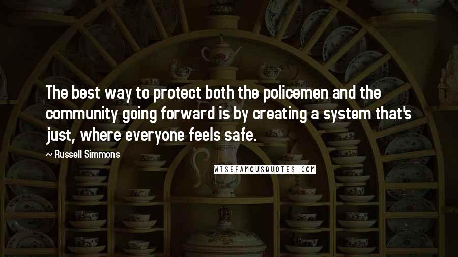 Russell Simmons Quotes: The best way to protect both the policemen and the community going forward is by creating a system that's just, where everyone feels safe.