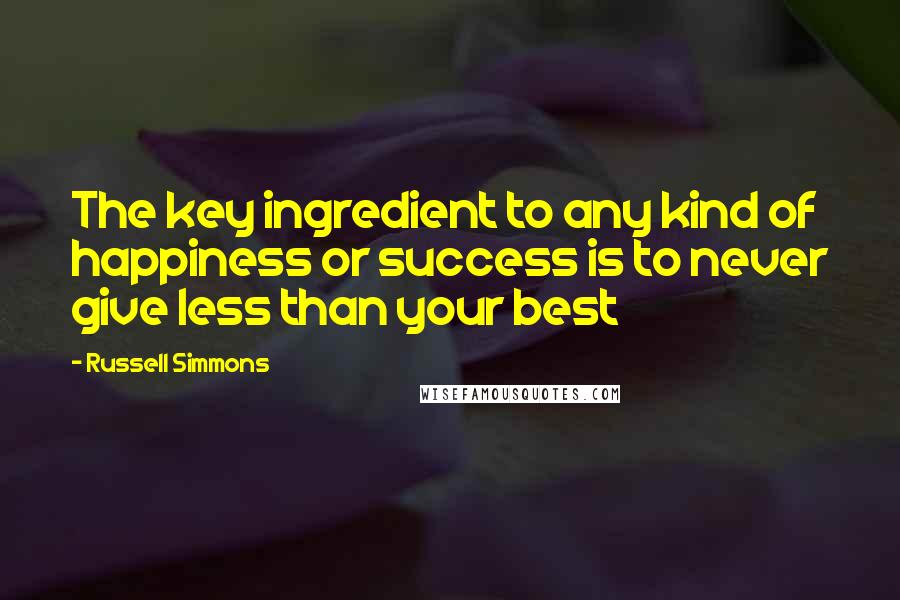 Russell Simmons Quotes: The key ingredient to any kind of happiness or success is to never give less than your best