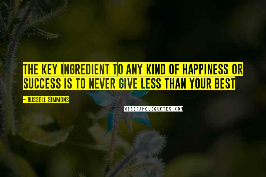 Russell Simmons Quotes: The key ingredient to any kind of happiness or success is to never give less than your best