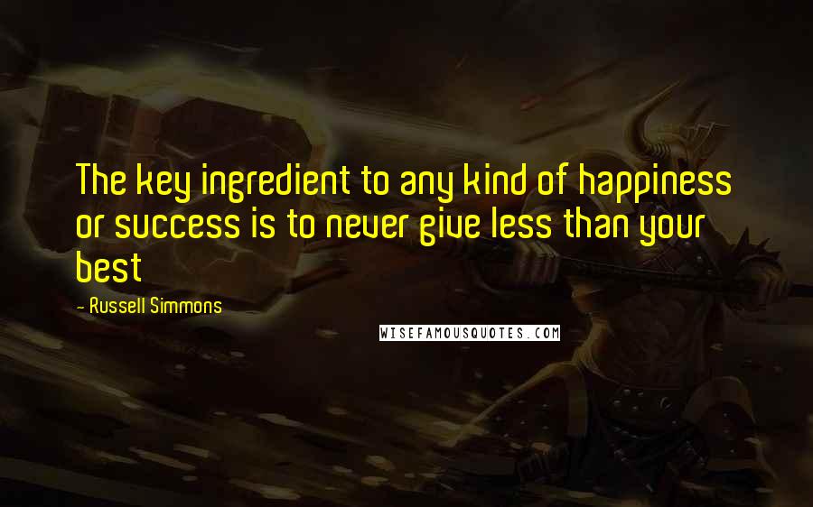 Russell Simmons Quotes: The key ingredient to any kind of happiness or success is to never give less than your best