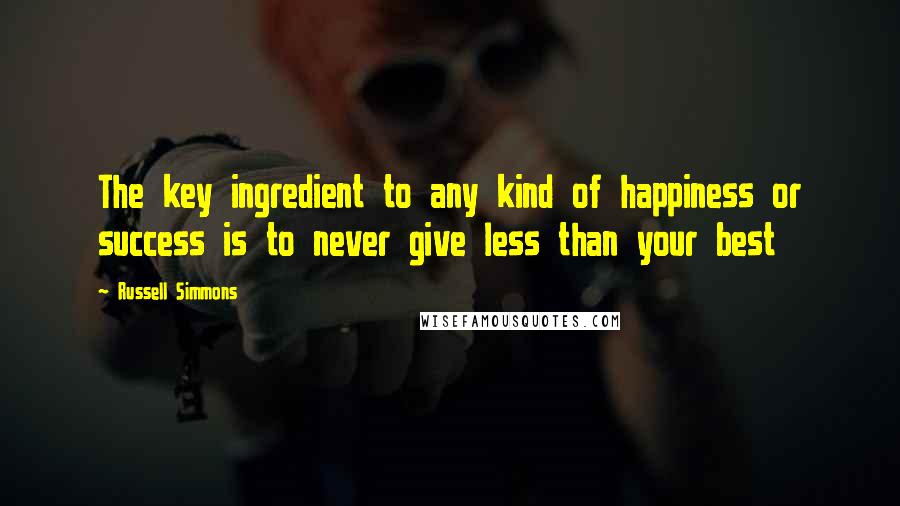 Russell Simmons Quotes: The key ingredient to any kind of happiness or success is to never give less than your best