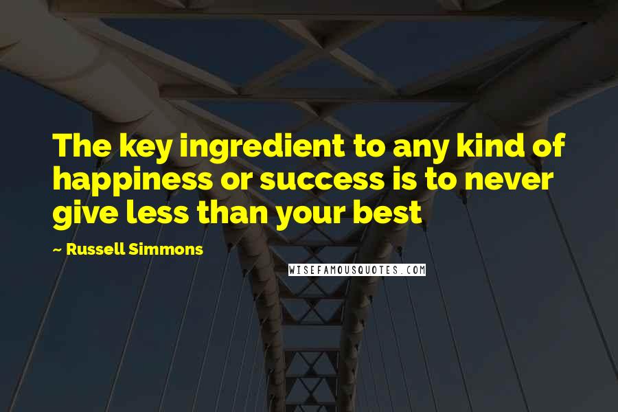 Russell Simmons Quotes: The key ingredient to any kind of happiness or success is to never give less than your best