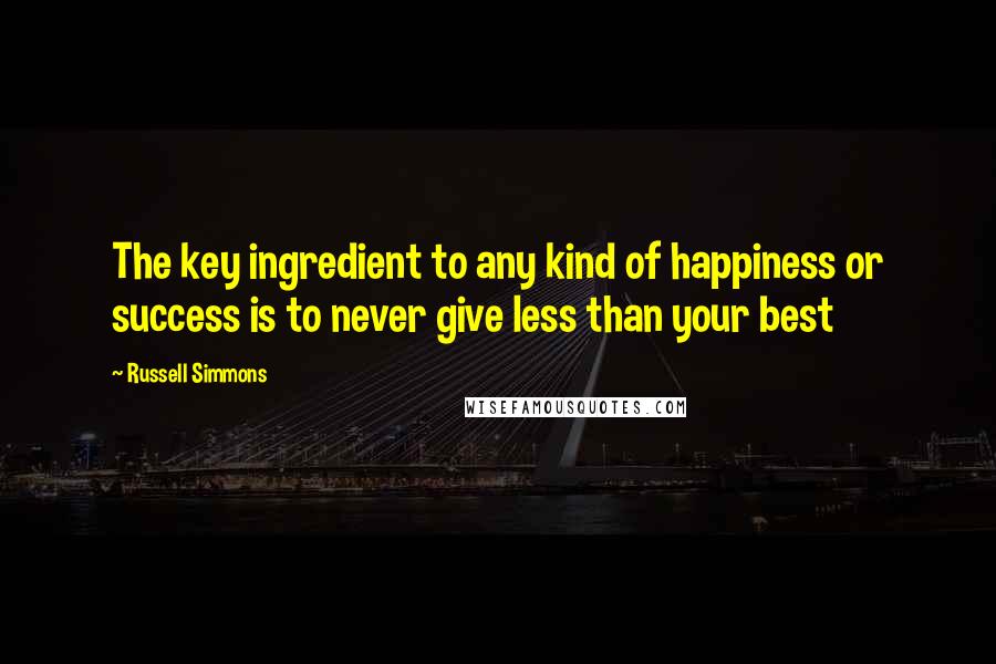 Russell Simmons Quotes: The key ingredient to any kind of happiness or success is to never give less than your best