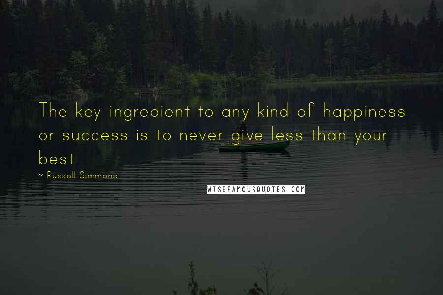 Russell Simmons Quotes: The key ingredient to any kind of happiness or success is to never give less than your best