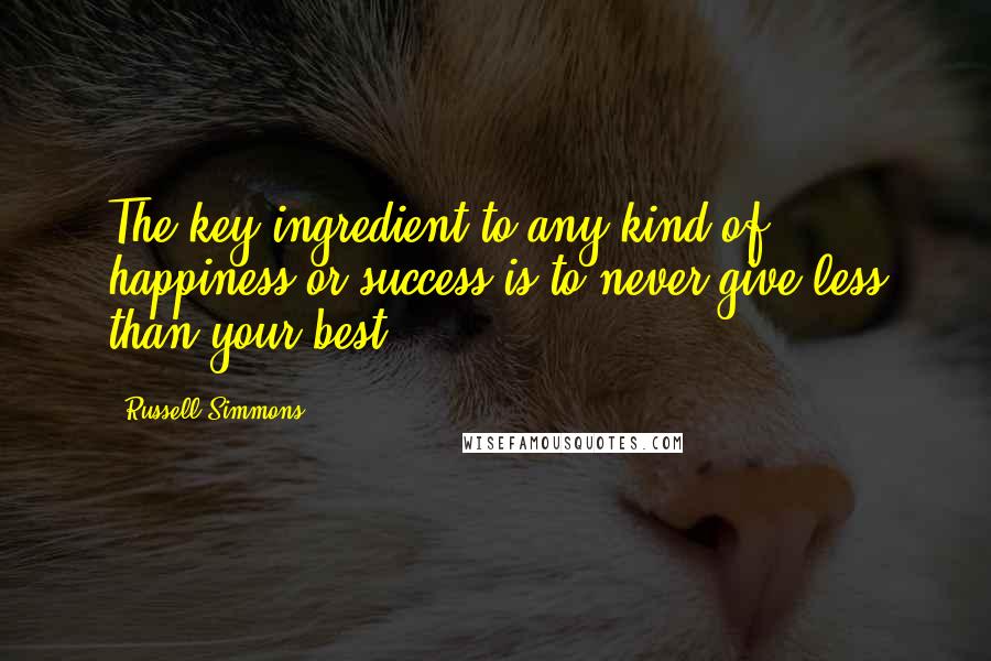 Russell Simmons Quotes: The key ingredient to any kind of happiness or success is to never give less than your best