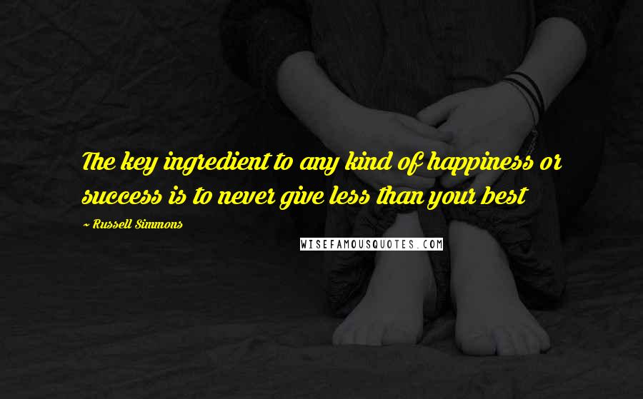 Russell Simmons Quotes: The key ingredient to any kind of happiness or success is to never give less than your best