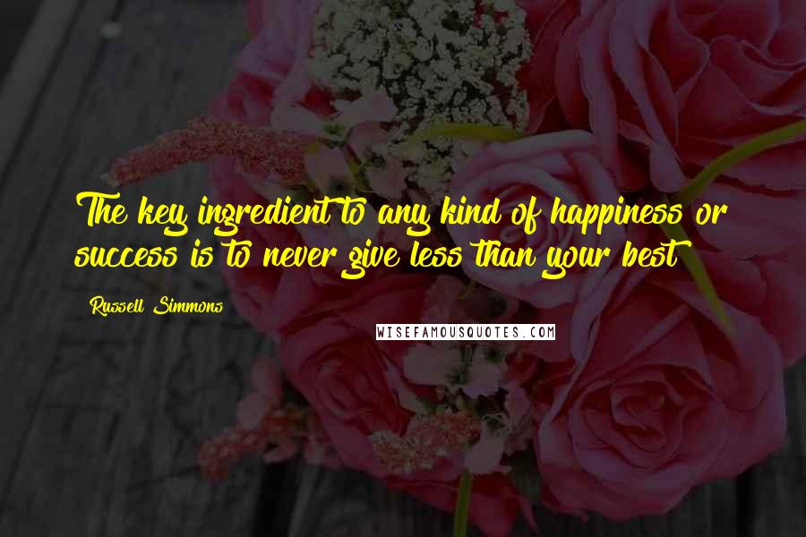 Russell Simmons Quotes: The key ingredient to any kind of happiness or success is to never give less than your best