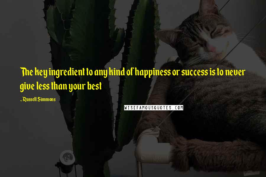 Russell Simmons Quotes: The key ingredient to any kind of happiness or success is to never give less than your best