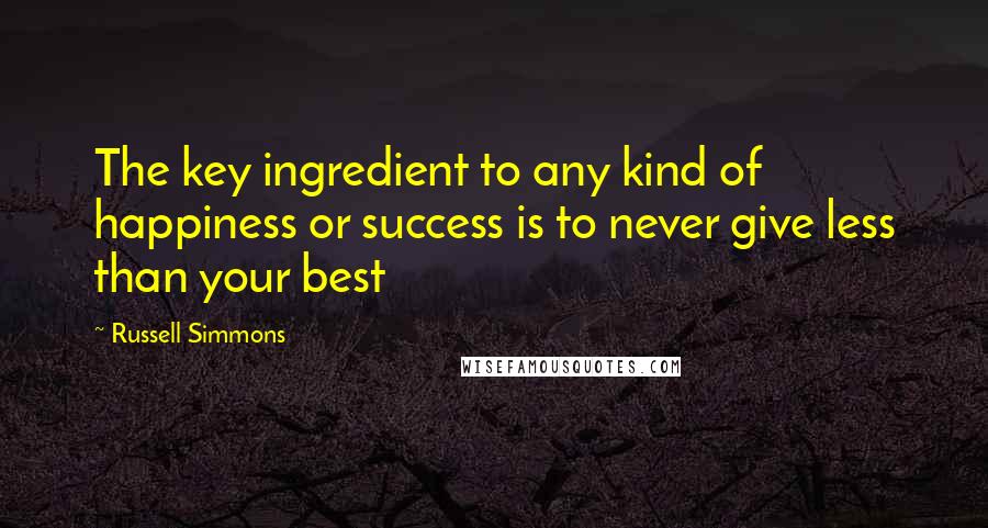 Russell Simmons Quotes: The key ingredient to any kind of happiness or success is to never give less than your best