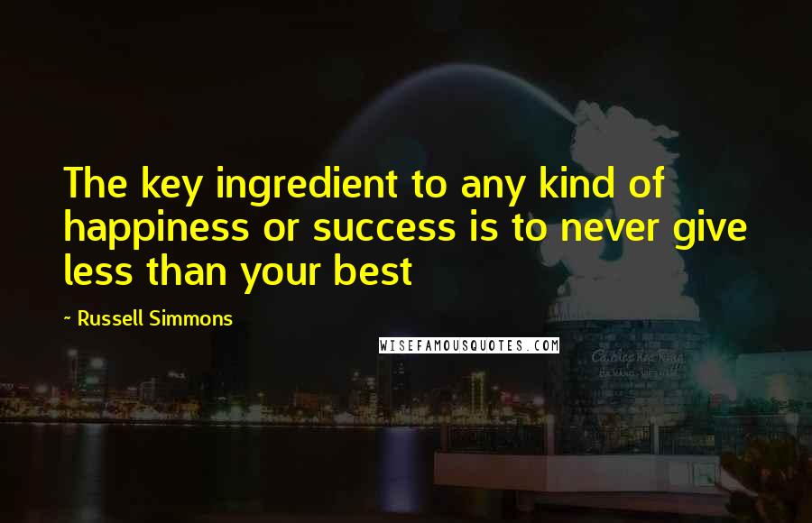 Russell Simmons Quotes: The key ingredient to any kind of happiness or success is to never give less than your best