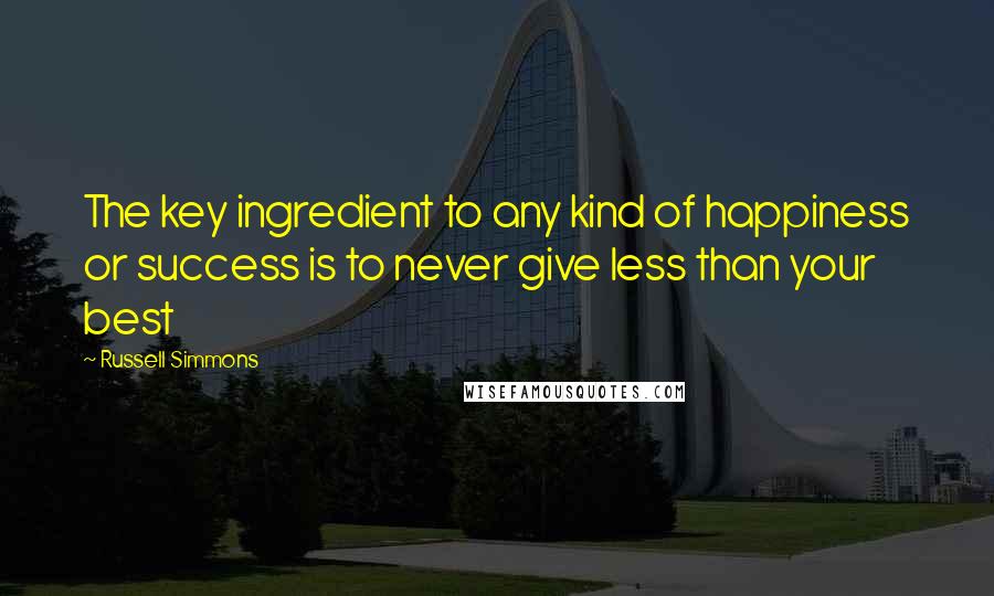 Russell Simmons Quotes: The key ingredient to any kind of happiness or success is to never give less than your best