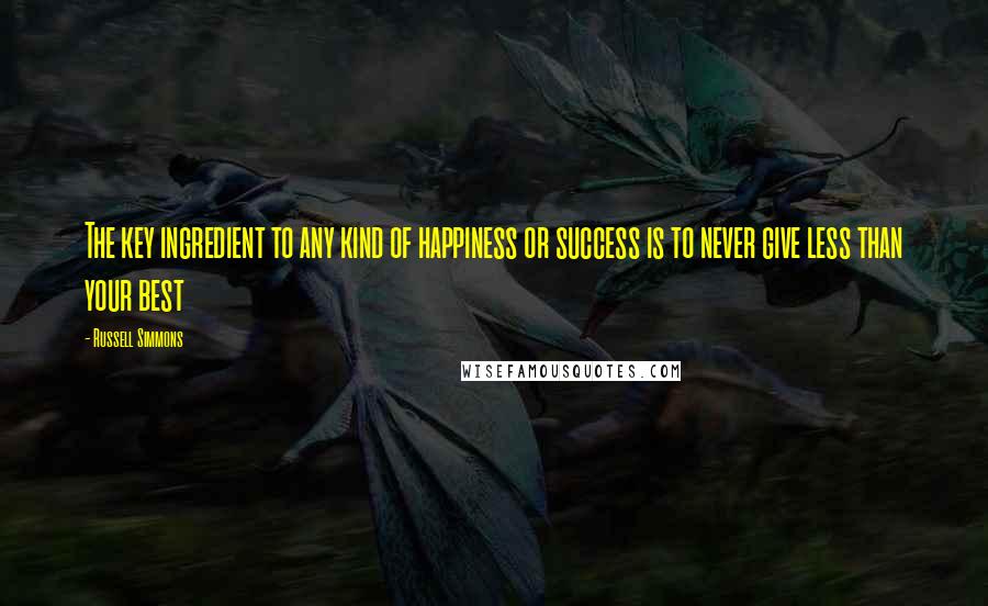 Russell Simmons Quotes: The key ingredient to any kind of happiness or success is to never give less than your best