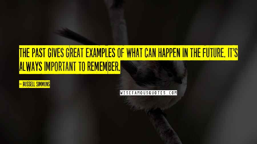 Russell Simmons Quotes: The past gives great examples of what can happen in the future. It's always important to remember.