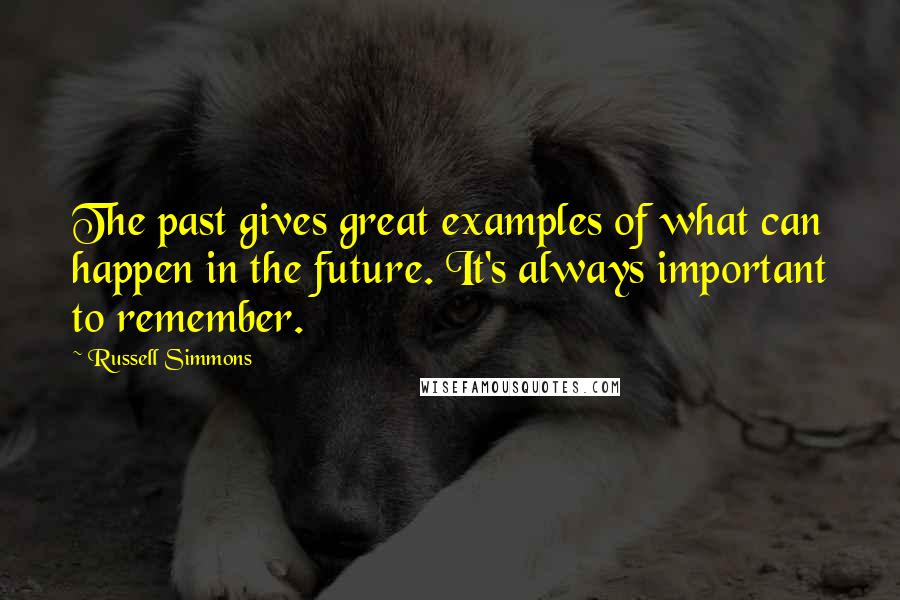 Russell Simmons Quotes: The past gives great examples of what can happen in the future. It's always important to remember.