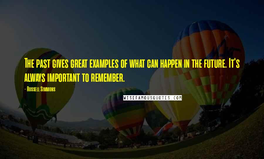 Russell Simmons Quotes: The past gives great examples of what can happen in the future. It's always important to remember.