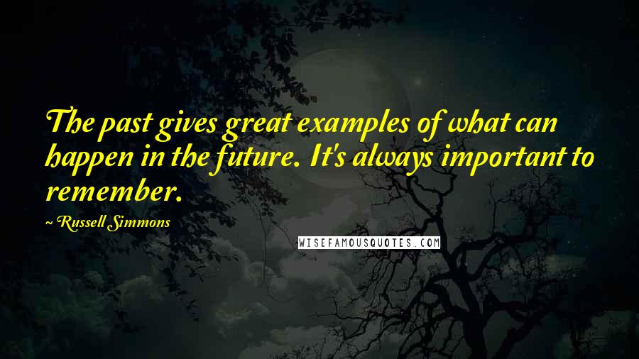 Russell Simmons Quotes: The past gives great examples of what can happen in the future. It's always important to remember.