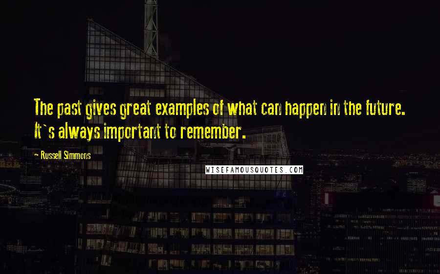 Russell Simmons Quotes: The past gives great examples of what can happen in the future. It's always important to remember.