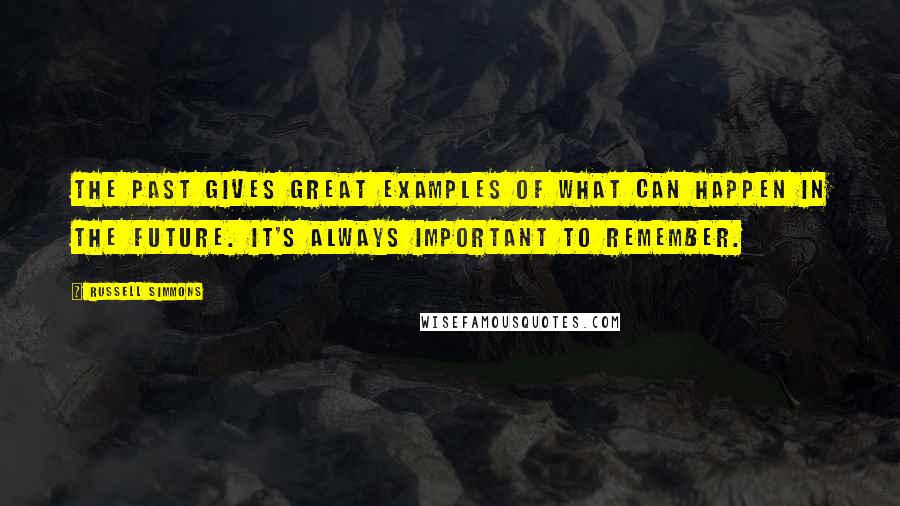 Russell Simmons Quotes: The past gives great examples of what can happen in the future. It's always important to remember.