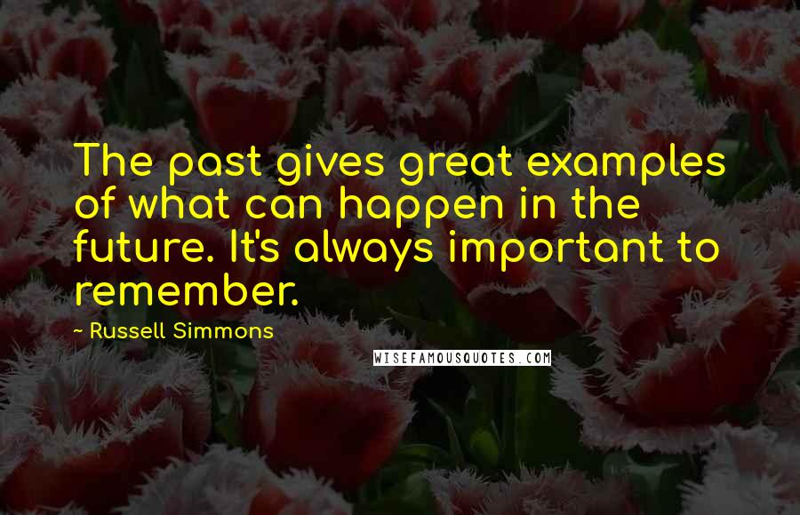 Russell Simmons Quotes: The past gives great examples of what can happen in the future. It's always important to remember.