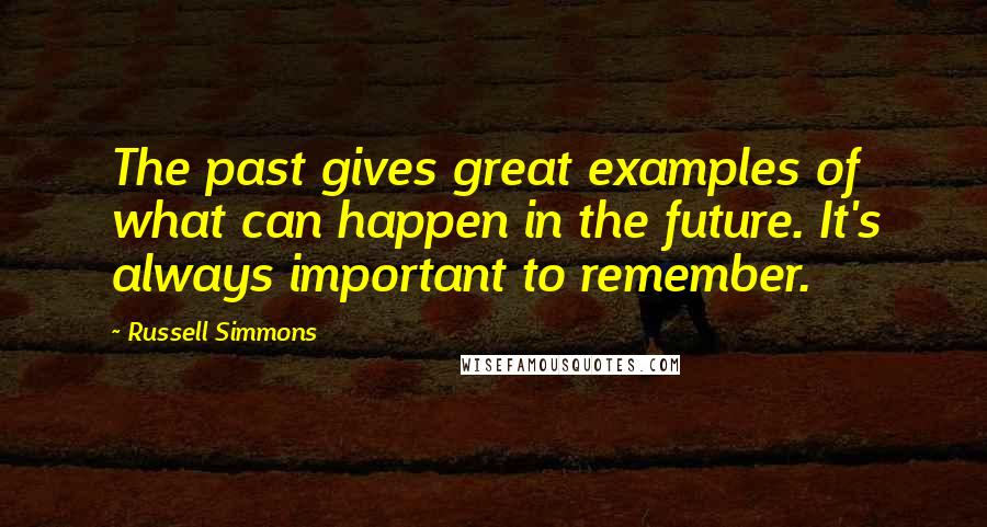 Russell Simmons Quotes: The past gives great examples of what can happen in the future. It's always important to remember.